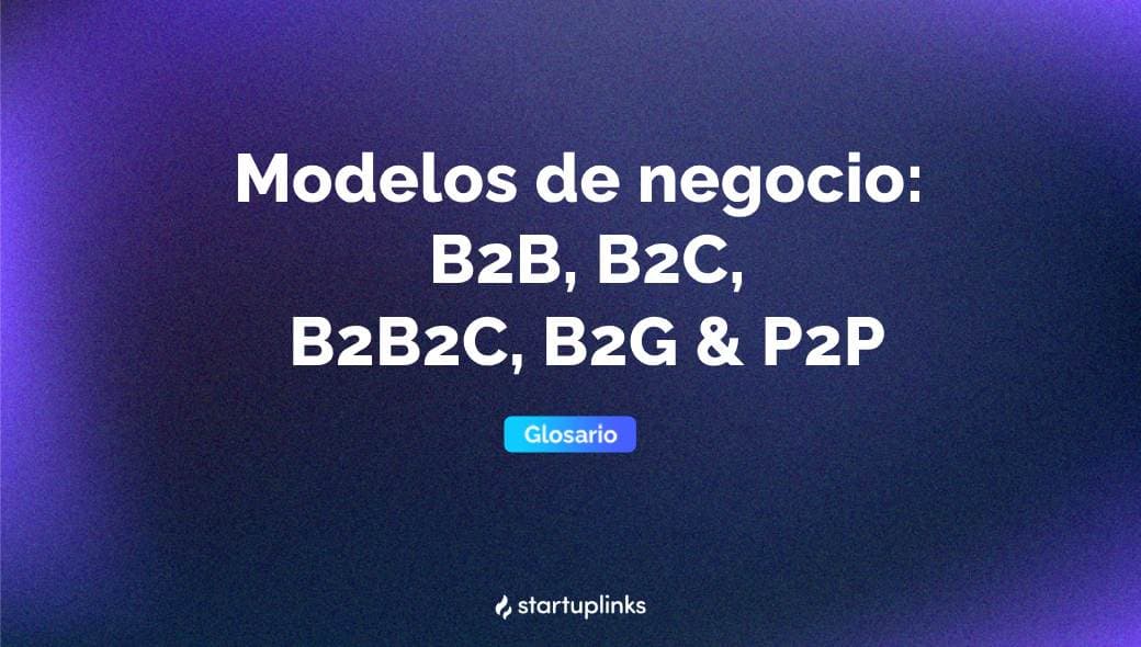 Business models: B2B, B2C, B2B2C, B2G, and P2P