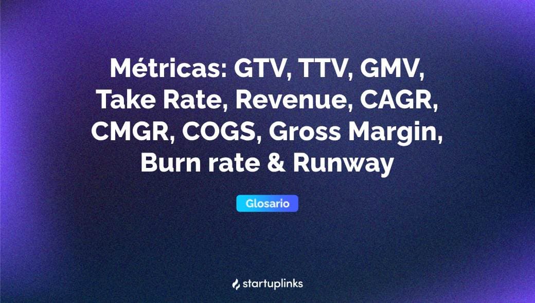 GTV, TTV, GMV, Take Rate, Revenue, CAGR, CMGR, COGS, Gross Margin, Burn Rate & Runway